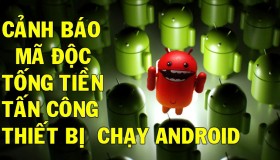 Cảnh báo mã độc tống tiền ransomeware tấn công smartphone Android