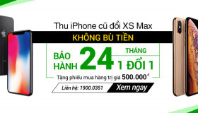 Thu iPhone cũ đổi XS Max - KHÔNG BÙ TIỀN nhận THÊM 500K