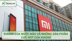 Xiaomi của nước nào và những sản phẩm cực HOT của Xiaomi