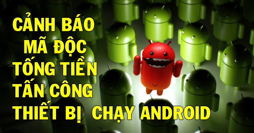 Canh bao ma doc tong tien ransomeware tan cong smartphone Android hinh 2