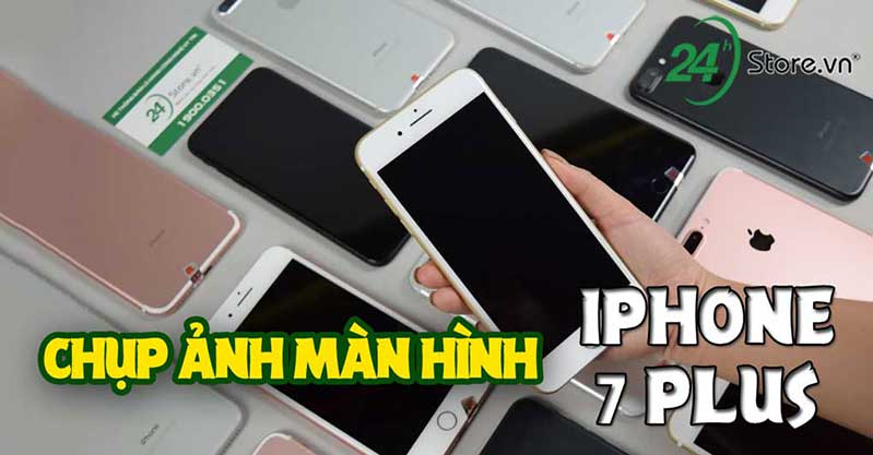 huong dan cach chup anh man hinh iphone 7 plus cuc don gian